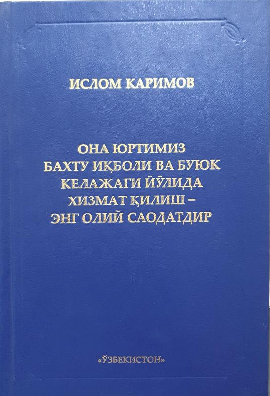 ISLOM KARIMOV ONA YURTIMIZ BAXTU IQBOLI VA BUYUK KELAJAGI YOʻLIDA XIZMAT QILISH – ENG OLIY SAODATDIR